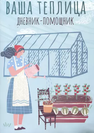 Ваша теплица: дневник-помощник. Пособие для планирования работ в неотапливаемой теплице — 3000413 — 1