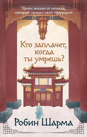 Книга Кто заплачет, когда ты умрешь? Уроки жизни от монаха, который продал свой «феррари» (Робин Шарма)