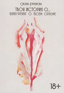 Твоя история о... Книга-тренинг о твоем оргазме