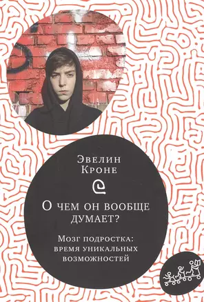 О чем он вообще думает? Мозг подростка: время уникальных возможностей — 2836309 — 1