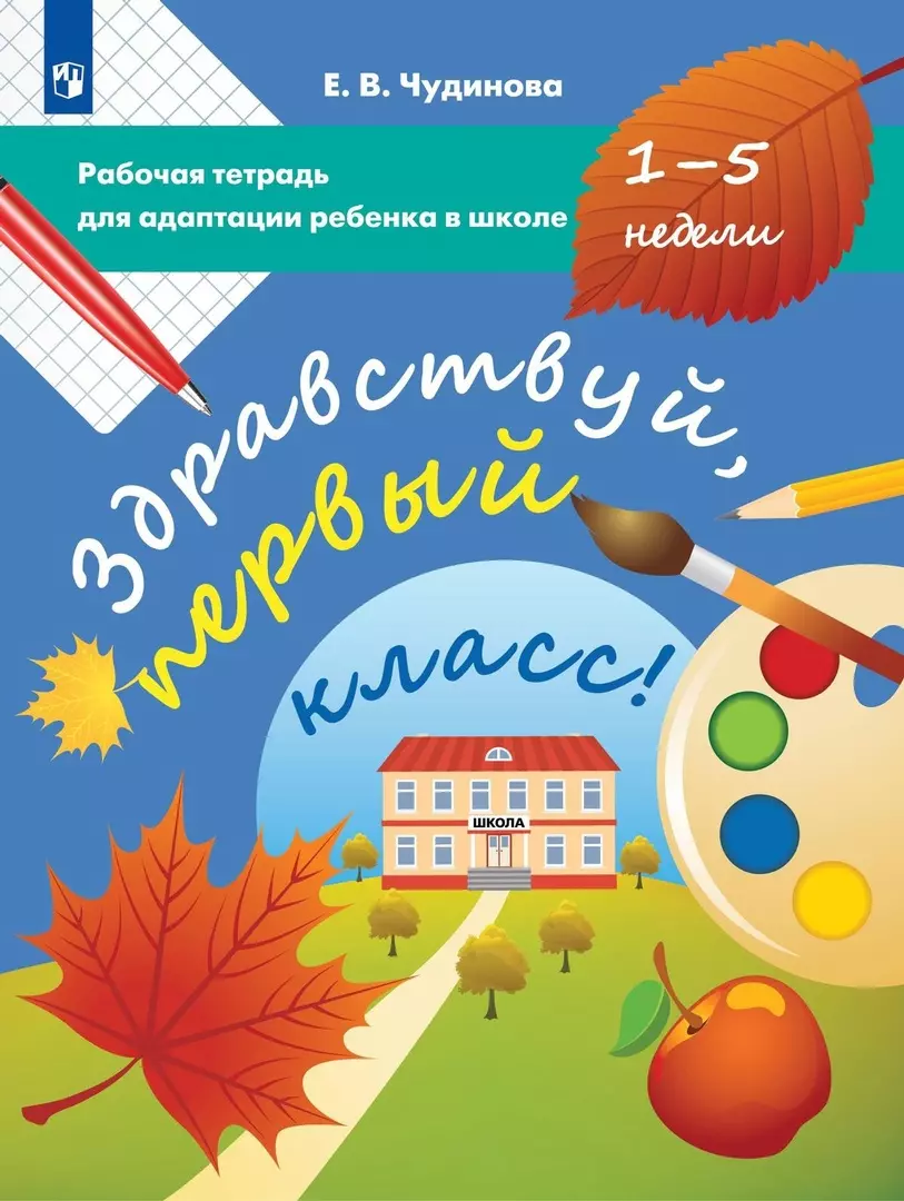 Здравствуй, первый класс! Рабочая тетрадь для адаптации ребенка в школе  (1-5 недели) (Елена Чудинова) - купить книгу с доставкой в  интернет-магазине «Читай-город». ISBN: 978-5-09-097265-9