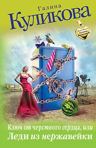 Ключ от черствого сердца, или Леди из нержавейки : роман