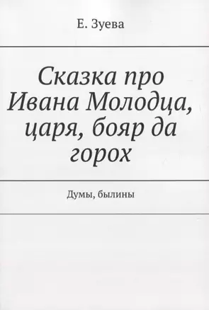 Сказка про Ивана Молодца, царя, бояр да горох. Думы, былины — 2850335 — 1