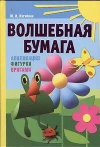 Книга Волшебная бумага. Аппликация, фигурки, оригами (Маргарита Нагибина)
