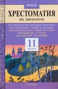 Новая хрестоматия по литературе: все произведения школьной программы для обязательного чтения и изучения, рекомендованные Министерством обр.: 11-й кл.