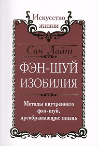 Сан Лайт. Фэн-шуй изобилия. Методы внутреннего фэн-шуй, преображающие жизнь
