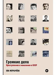 Громкие дела: Преступления и наказания в СССР