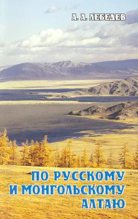 По Русскому и Монгольскому Алтаю / Путеводитель (мягк). Лебедев А. (ВС Дистрибьюшн) — 2219802 — 1