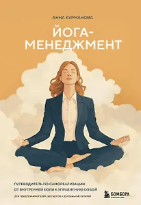 Йога-менеджмент. Путеводитель по самореализации: от внутренней боли к управлению собой. Для предпринимателей, экспертов и духовных искателей