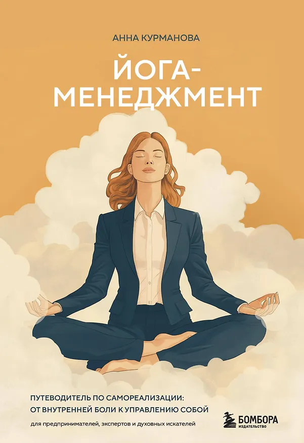 Книга Йога-менеджмент. Путеводитель по самореализации: от внутренней боли к управлению собой. Для предпринимателей, экспертов и духовных искателей (Анна Курманова) — 1