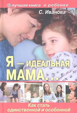 Книга Я - идеальная мама! Как стать единственной и особенной. ()