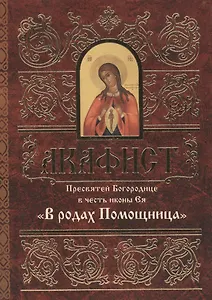Акафист Пресвятей Богородице в честь иконы Ея "В родах Помощница"