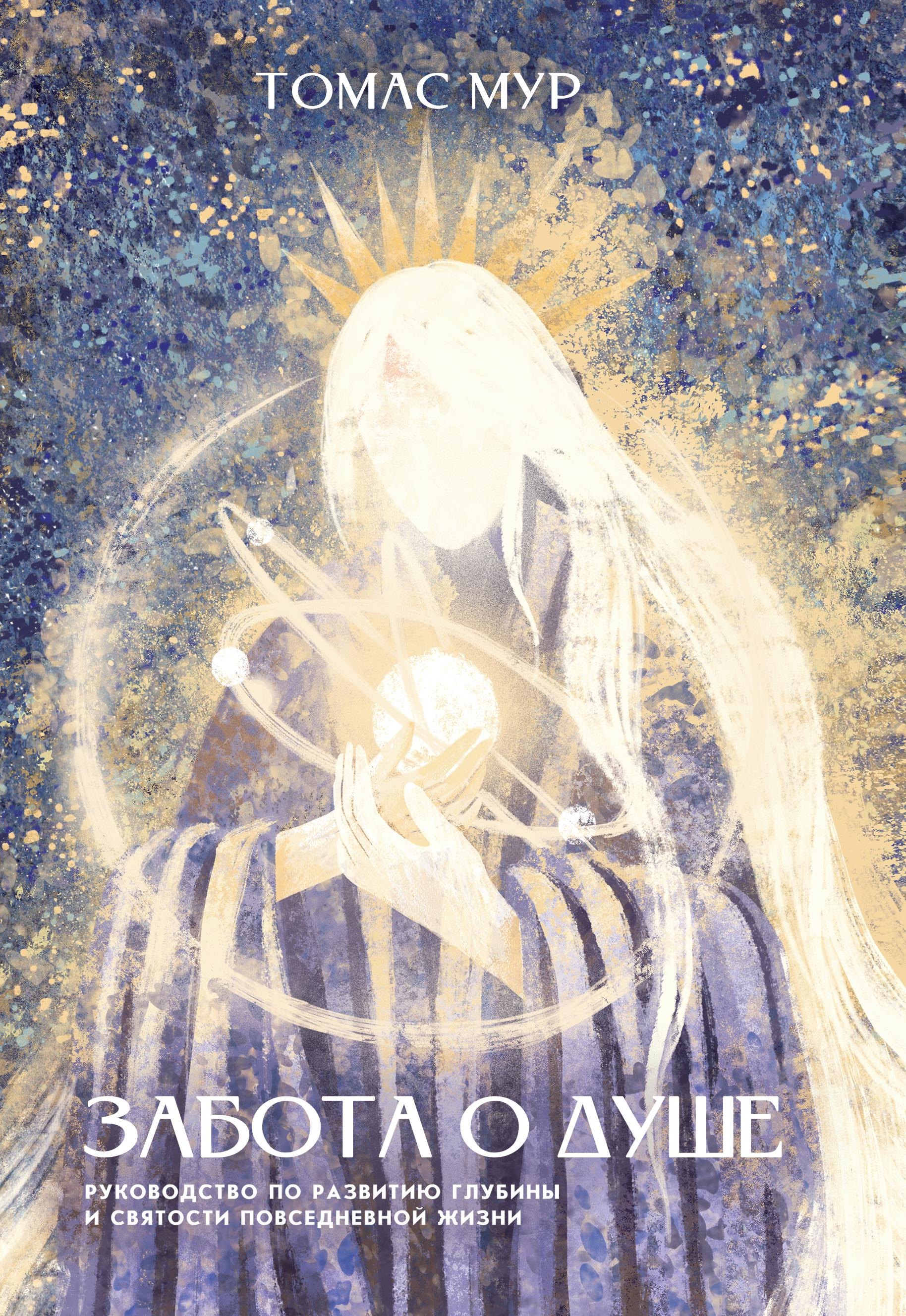 

Забота о душе. Руководство по развитию глубины и святости повседневной жизни