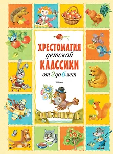 Хрестоматия детской классики (от 2 до 6 лет)