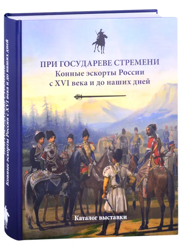 Книга При государеве стремени. Конные эскорты России с XVI века и до наших дней. Каталог выставки () — 1