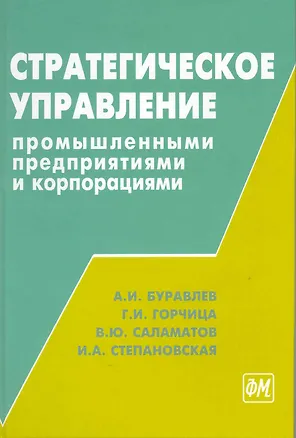 Книга Стратегическое управление промышленными предприятиями и корпорациями: методология и инструментальне средства / Буравлев А., Горчица Г., Саламатов В. и др. (Грант Виктория) ()