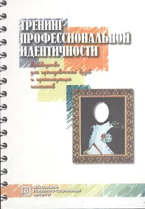 Тренинг профессиональной идентичности:Рук-во для преподавателей вузов и практикующих психолог