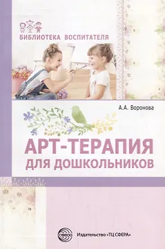 Арт-терапия для дошкольников. Учебно-методическое пособие/ Воронова А.А.
