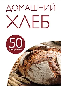 50 рецептов. Домашний хлеб.