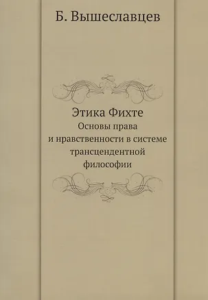 Этика Фихте. Основы права и нравственности в системе трансцендентной философии 336357