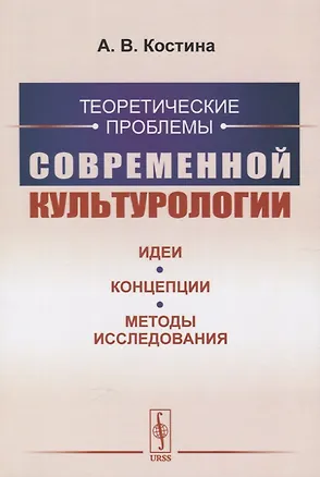Книга Теоретические проблемы современной культурологии. Идеи, концепции, методы исследования (Анна Костина)