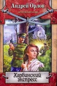 Книга Харбинский экспресс (Исторический боевик). Орлов А. (АСТ) (Алекс Орлов, Антон Орлов)