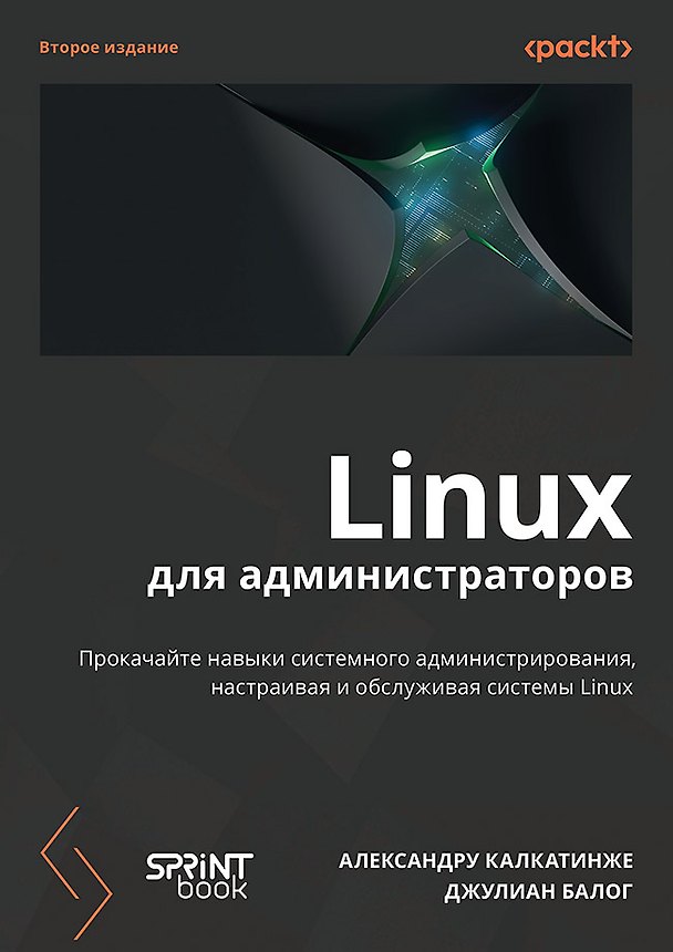 Книга Linux для администраторов. Прокачайте навыки системного администрирования, настраивая и обслуживая системы Linux (Александру Калкатинже, Джулиан Балог) — 1