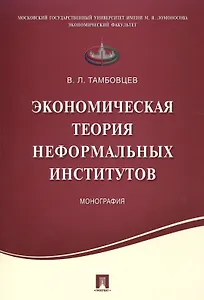 Экономическая теория неформальных институтов.Монография.