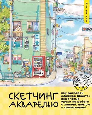 Книга Скетчинг акварелью. Как рисовать сложное просто: пошаговые уроки по работе с линией, цветом и композицией (Ле Няо Фэй)