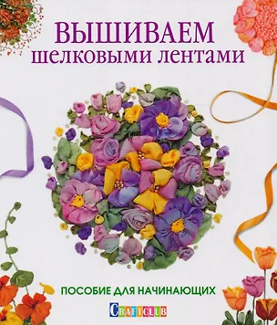 Книга Вышиваем шелковыми лентами. Пособие для начинающих ()