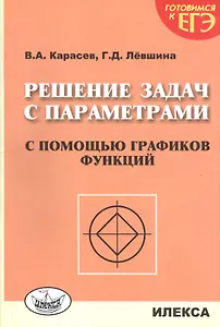 Решение задач с параметрами с помощью графиков функций. 2-е издание, дополненное