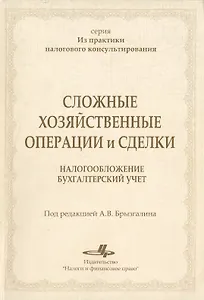 Сложные хозяйственные операции и сделки Налогообложение бухгалтерский учет (мягк) (Из практики налогового консультирования). Брызгалин А. (Юрайт)