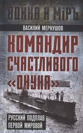 Книга Командир счастливого "Окуня". Русский подплав Первой мировой (Василий Меркушов)