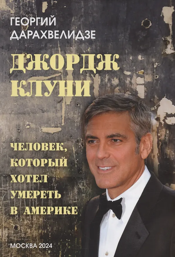 Книга Джордж Клуни. Человек, который хотел умереть в Америке (Георгий Дарахвелидзе) — 1