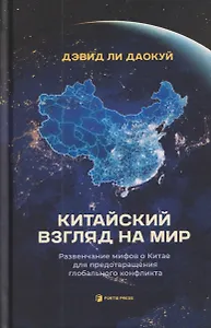 Китайский взгляд на мир. Развенчание мифов о Китае для предотвращения глобального конфликта