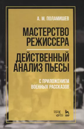 Мастерство режиссера. Действенный анализ пьесы. С приложением военных рассказов. Учебное пособие — 2718768 — 1