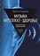 Музыка. Интеллект. Здоровье. Научные основы музыкотерапии: монография — 3023729 — 1