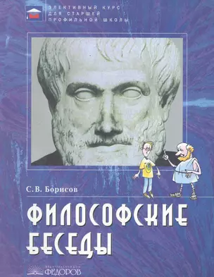 Философские беседы: Учебное пособие по элективному курсу для старшей профильной школы / (2 изд) (мягк). Борисов С. (Федоров) — 2286039 — 1