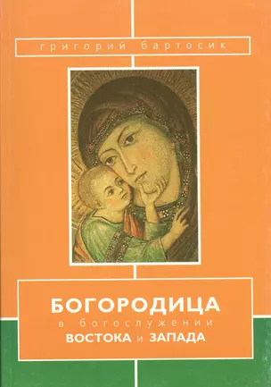 Богородица в богослужении Востока и Запада (м) Бартосик — 2691259 — 1