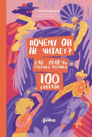 Книга Почему он не читает? 100 советов, как увлечь ребенка чтением (Алихан Динаев)