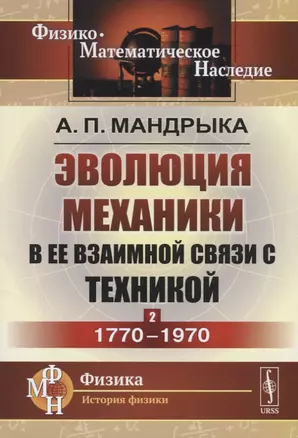 Эволюция механики в ее взаимной связи с техникой. КНИГА 2: 1770–1970 / Кн.2. Изд.2 — 2687968 — 1