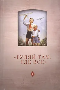 "Гуляй там, где все". История советского детства: опыт и перспективы исследования. Том 4. Выпуск 14
