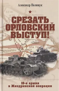 Срезать Орловский выступ! 16-я армия в Жиздринской операции