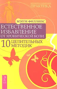 Естественное избавление от хронической боли. 10 целительных методик.