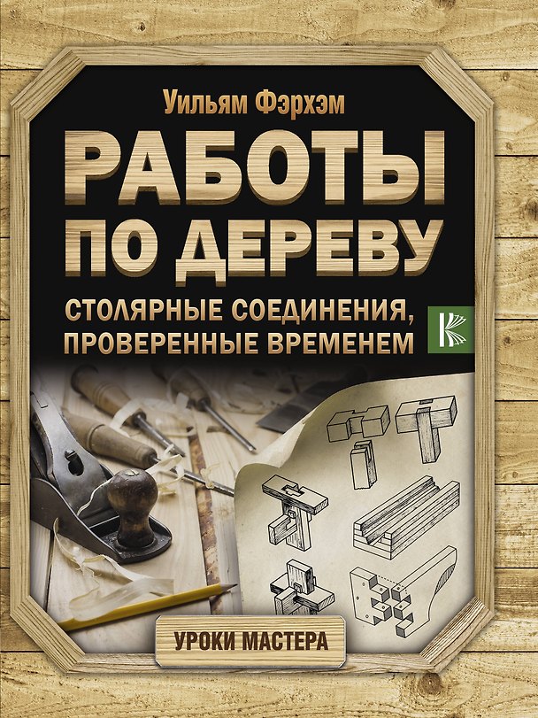 Книга Работы по дереву. Столярные соединения, проверенные временем (Уильям Фэрхэм) — 1