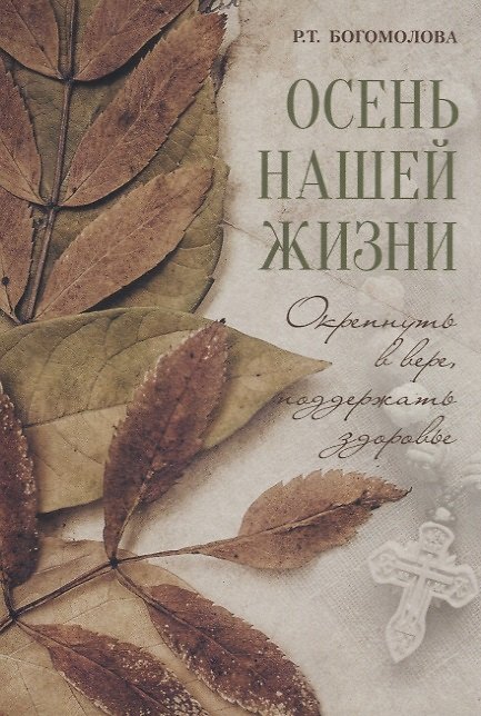 Книга Осень нашей жизни: Окрепнуть в вере, поддержать здоровье (Раиса Богомолова) — 1