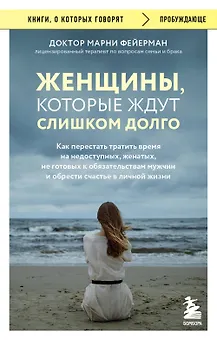Женщины, которые ждут слишком долго. Как перестать тратить время на недоступных, женатых, не готовых к обязательствам мужчин, и обрести счастье в личной жизни