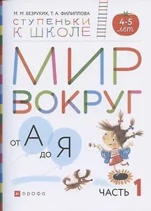 Мир вокруг от А до Я. Пособие для детей 4-5 лет. В 3-х частях. Часть 1