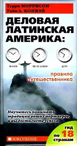 Деловая Латинская Америка: Правила путешественника. Как вести бизнес в 18 странах Латинской Америки