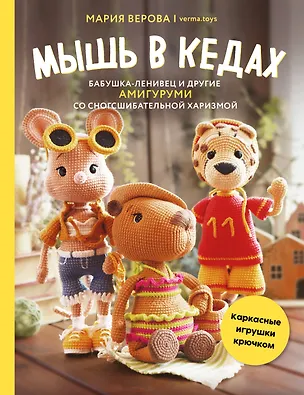 Книга Мышь в кедах, бабушка-ленивец и другие амигуруми со сногсшибательной харизмой. Каркасные игрушки крючком (Мария Верова)